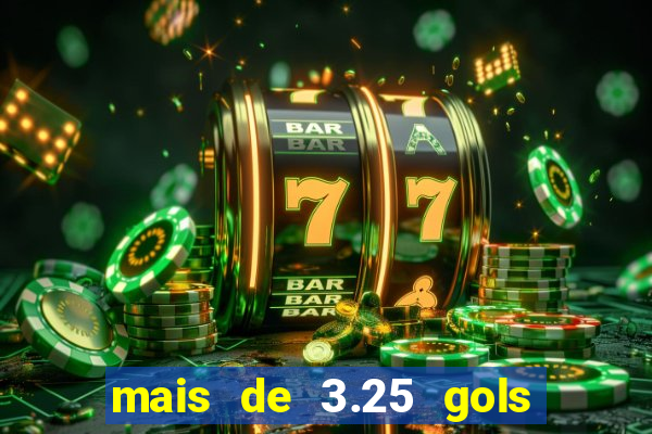 mais de 3.25 gols o que significa